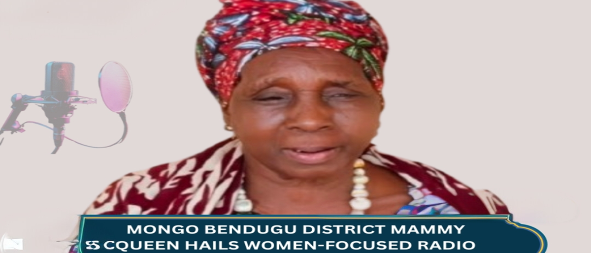 MONGO BENDUGU DISTRICT MAMMY QUEEN HAILS WOMEN-FOCUSED RADIO INITIATIVE IN FALABA DISTRICT
